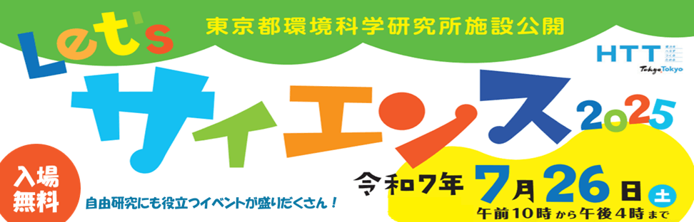 東京都環境科学研究所施設公開「レッツサイエンス2025」令和7年7月26日土曜日、午前10時から午後4時まで。入場無料。自由研究にも役立つイベントが盛りだくさん！