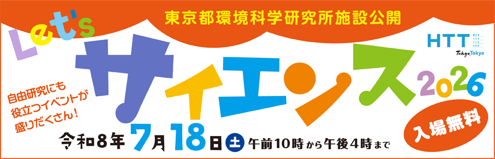 「Let's サイエンス 2026」東京都環境科学研究所施設公開 令和8年7月18日土曜日 午前10時から午後4時まで 入場無料